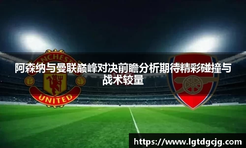 阿森纳与曼联巅峰对决前瞻分析期待精彩碰撞与战术较量