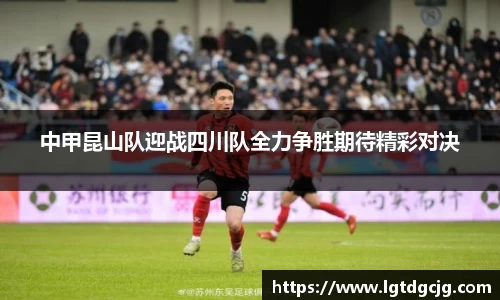 中甲昆山队迎战四川队全力争胜期待精彩对决